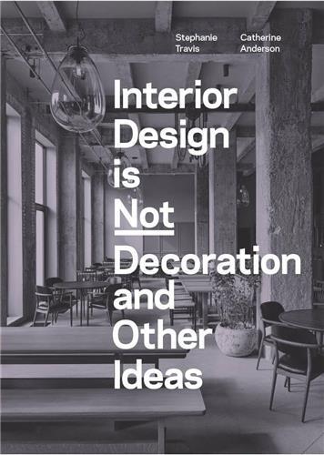 Interior Design is Not Decoration And Other Ideas /anglais