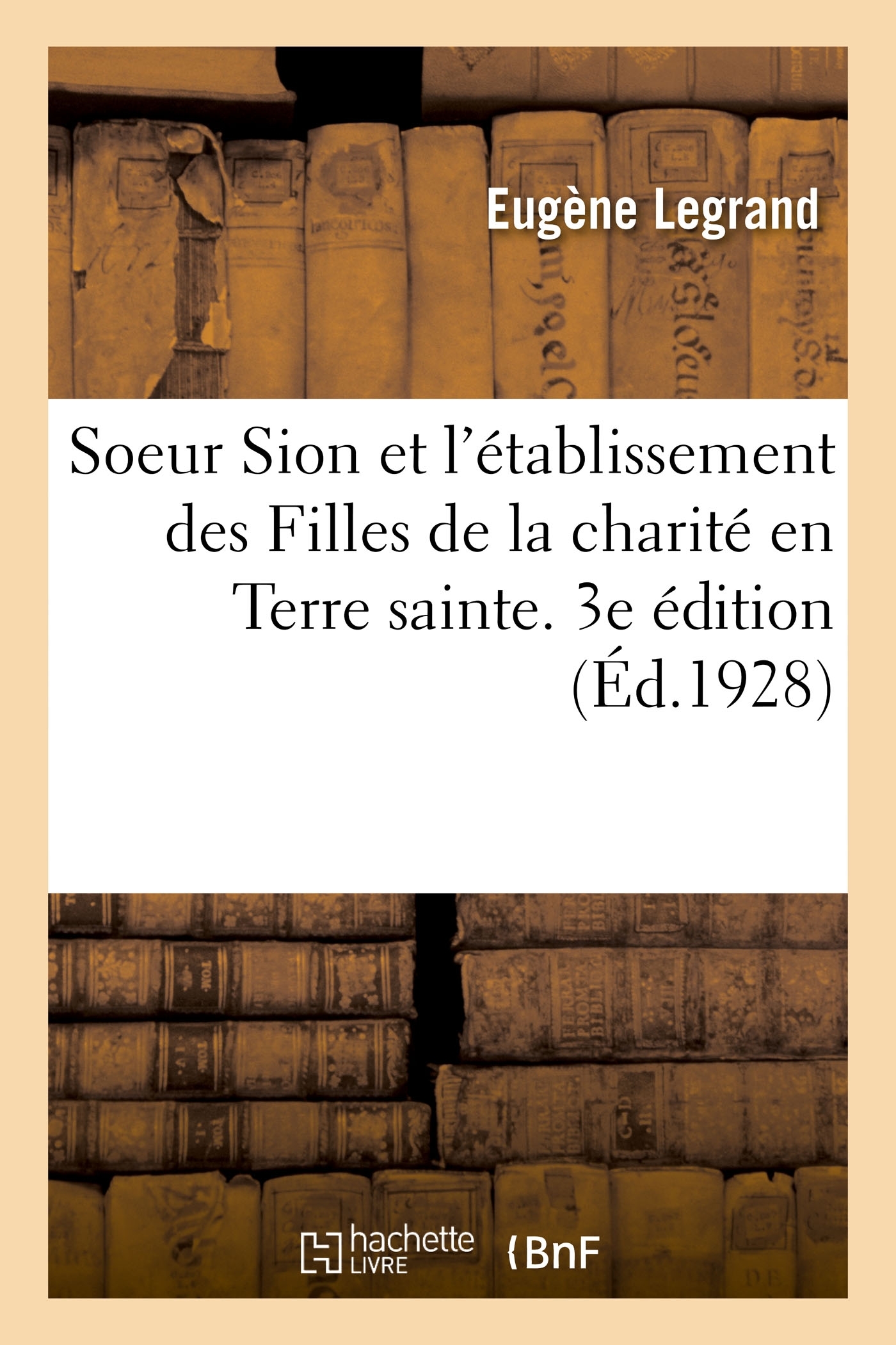 Soeur Sion et l'établissement des Filles de la charité en Terre sainte. 3e édition