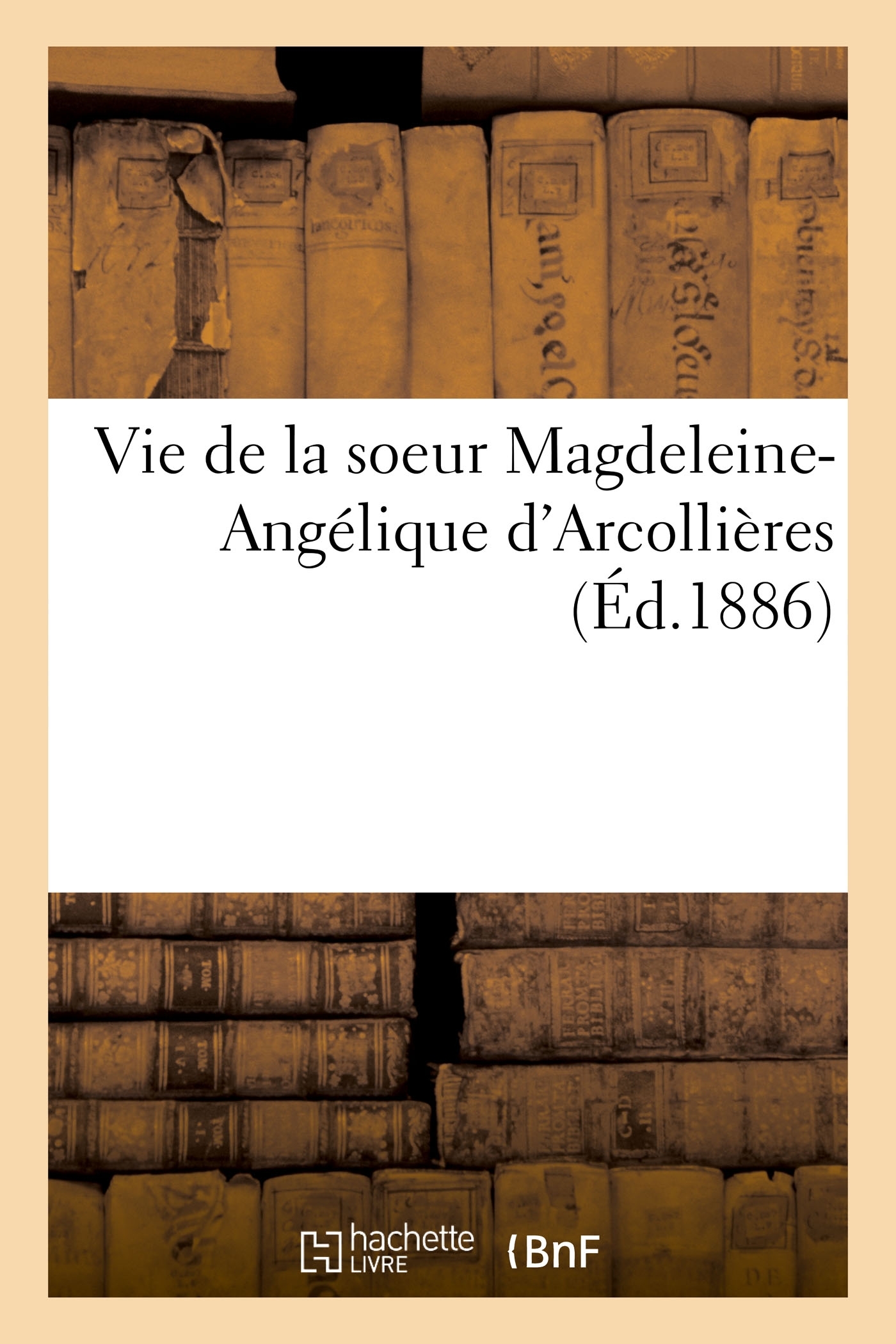 Vie de la soeur Magdeleine-Angélique d'Arcollières