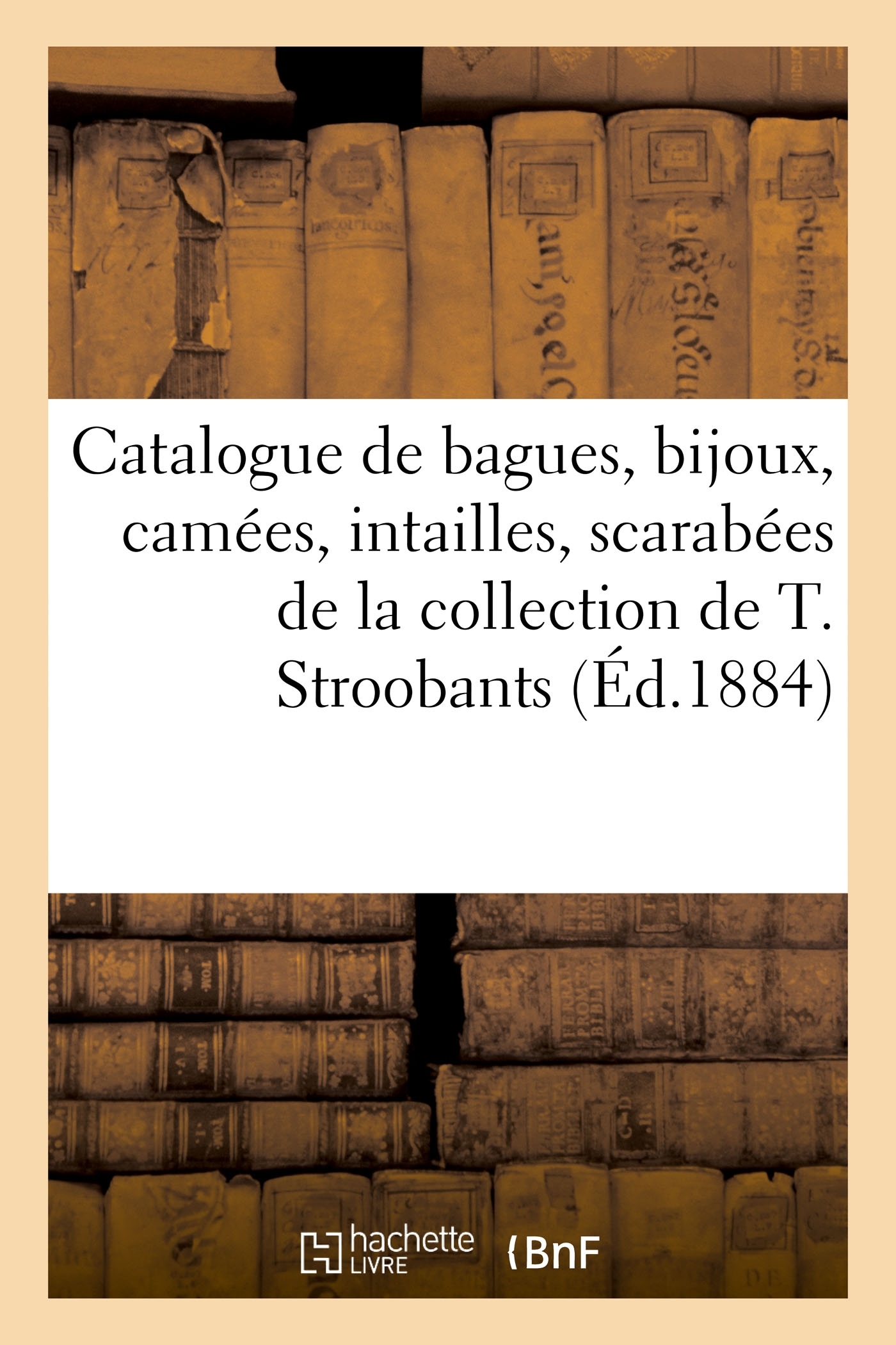 Catalogue de bagues, bijoux, camées, intailles, scarabées, médailles artistiques