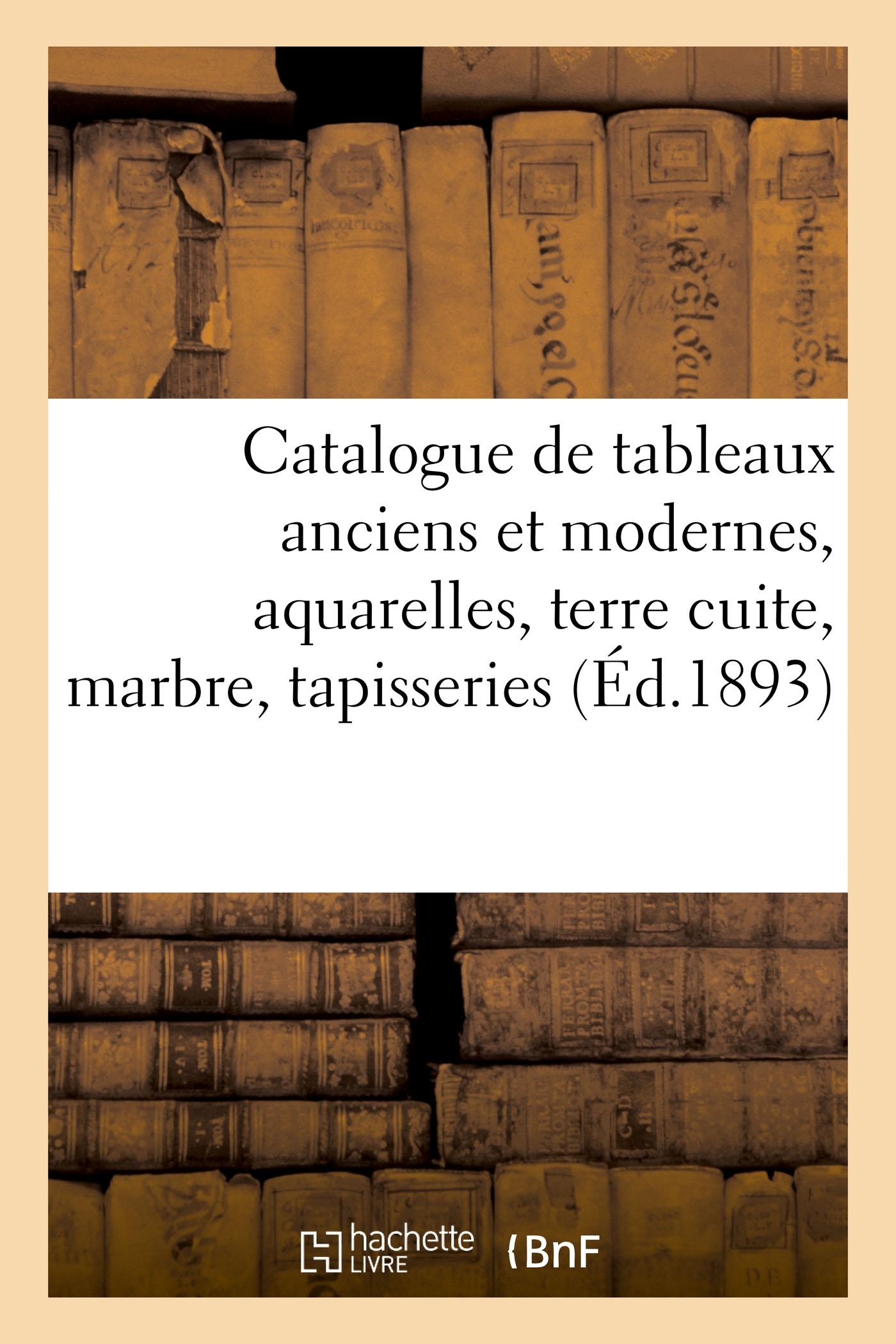 Catalogue de tableaux anciens et modernes, aquarelles, terre cuite, marbre, tapisseries