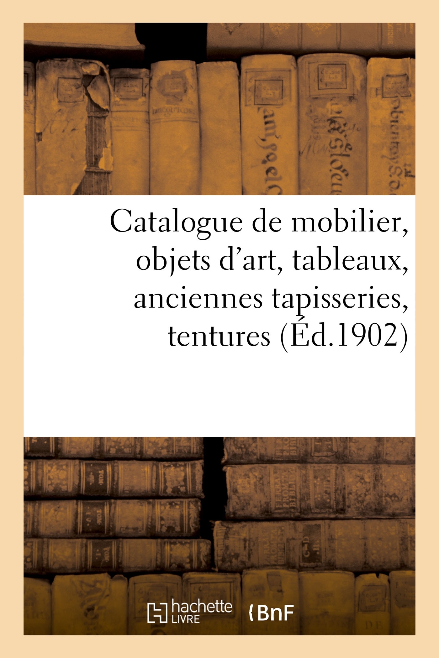 Catalogue de mobilier, objets d'art, tableaux, anciennes tapisseries, tentures