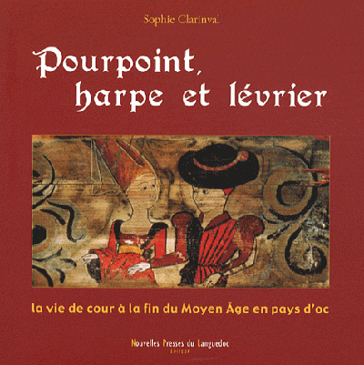 Pourpoint, harpe et lévrier - la vie de cour à la fin du Moyen âge en pays d'Oc