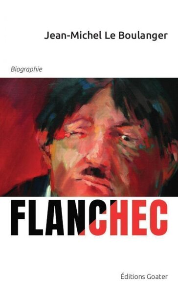 Flanchec, 1881-1944, ni dieu ni maître ? Ou L'étrange parcours d'un insoumis