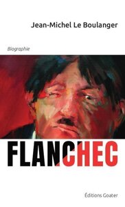 Flanchec, 1881-1944, ni dieu ni maître ? Ou L'étrange parcours d'un insoumis