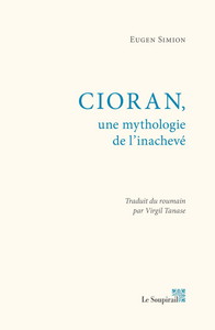 CIORAN,UNE MYTHOLOGIE DE L'INACHEVE