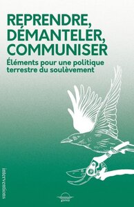 REPRENDRE, DEMANTELER, COMMUNISER : ELEMENTS POUR UNE POLITIQUE TERRESTRE DU SOULEVEMENT