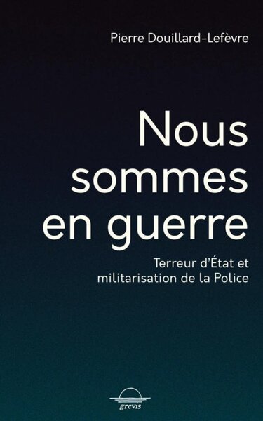 Nous sommes en guerre - terreur d'État et militarisation de la police