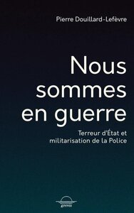 Nous sommes en guerre - terreur d'État et militarisation de la police