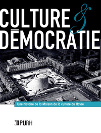 Culture et démocratie - une histoire de la Maison de la culture du Havre