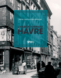 L'habitat disparu du Havre - architecture, urbanisme, société