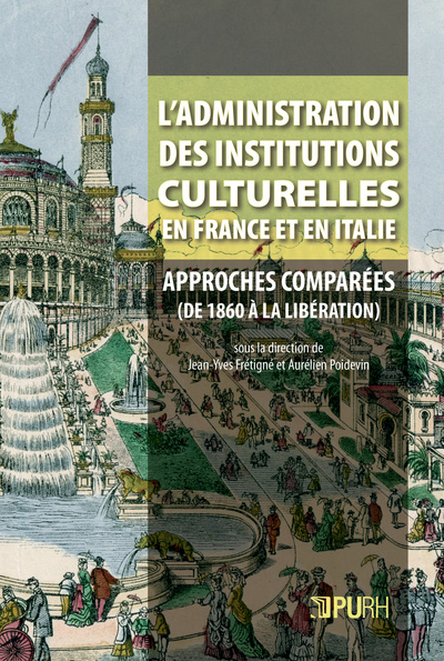 L'administration des institutions culturelles en France et en Italie - approches comparées, des années 1860 à la Libération