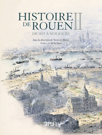 HISTOIRE DE ROUEN, VOL. 2. DE 1815 A NOS JOURS