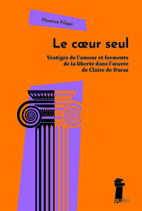 LE COEUR SEUL. VESTIGES DE L'AMOUR ET FERMENTS DE LA LIBERTE