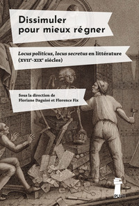 DISSIMULER POUR MIEUX REGNER. LOCUS POLITICUS, LOCUS SECRETUS EN LITTERATURE (XVIIE-XIXE SIECLES)