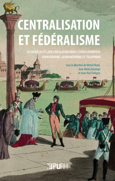 Centralisation et fédéralisme - les modèles et leur circulation dans l'espace européen francophone, germanophone et italophone