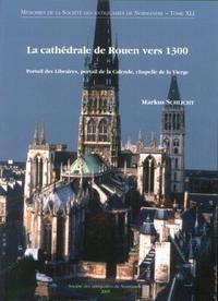 La cathédrale de Rouen vers 1300, portail des libraires, portail de la Calende, chapelle de la Vierg