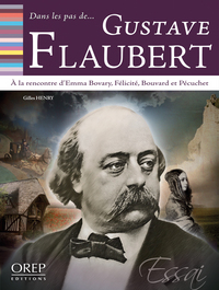 Dans les pas de... Gustave FLAUBERT - À la rencontre d'Emma Bovary, Félicité, Bouvard et Pécuchet