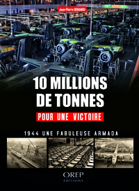 10 Millions de tonnes pour une victoire - 1944 : une fabuleuse armada