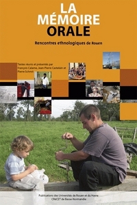 La mémoire orale - [actes des] Rencontres ethnologiques, Rouen, 9 et 10 décembre 2005