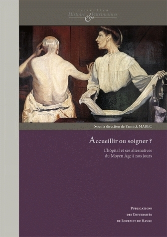 Accueillir ou soigner ? - l'hôpital et ses alternatives du Moyen Âge à nos jours