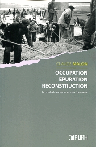 Occupation, épuration, reconstruction - le monde de l'entreprise au Havre, 1940-1950