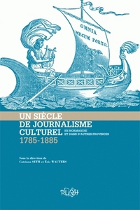 Un siècle de journalisme culturel en Normandie et dans les autres provinces, 1785-1885