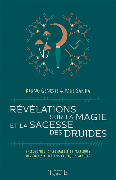 Révélations sur la magie et la sagesse des druides - Philosophie, spiritualité et pratiques des cultes chrétiens celtiques actuels