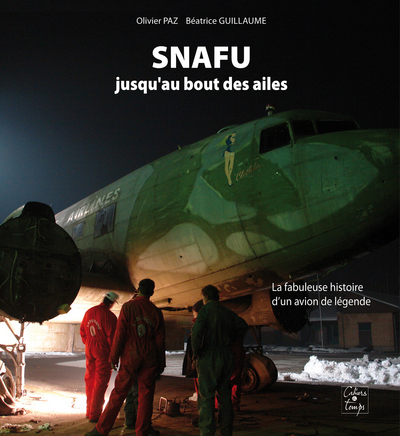 SNAFU jusqu'au bout des ailes, la fabuleuse histoire d'un avion de légende