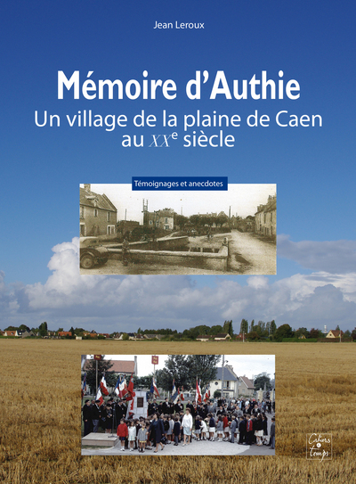 Mémoire d'Authie, un village de la plaine de Caen au XXe siècle.