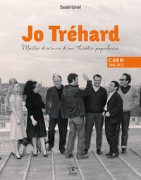Jo Tréhard, maître d'œuvre d'un théâtre populaire, Caen 1945-1972