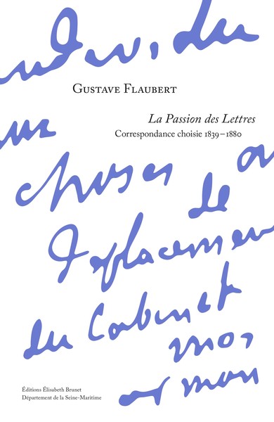 Gustave Flaubert La passion des lettres correspondance 1839-1880
