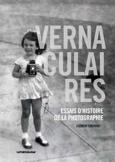 Vernaculaires, Essais D'Histoire De La Photographie