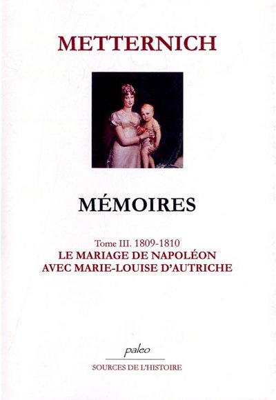 Mémoires. Tome 3 (1809-1810) La Mariage de Napoléon avec Marie-Louise.
