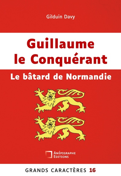 Guillaume le Conquérant Le bâtard de Normandie