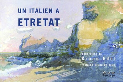 Un Italien à Etretat, aquarelles de Bruno Edel, préface de Bruno Delarue