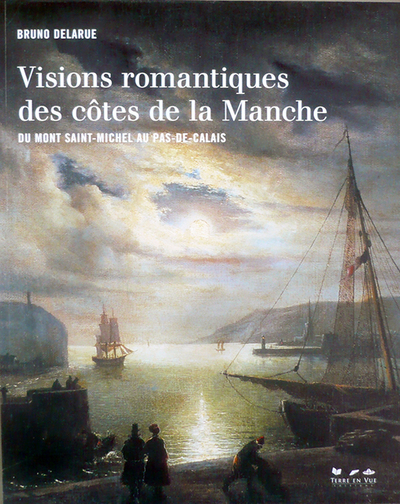 Visions romantiques des côtes de la Manche, du Mont Saint-Michel au Pas-de-Calais