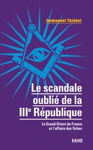 Le scandale oublié de la IIIe République - Le Grand Orient de France et l'affaire des fiches