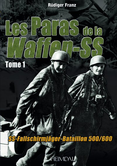 LES PARAS DE LA WAFFEN-SS_TOME 1_SS-FALLSCHIRMJÄGER-BATAILLON 500/600