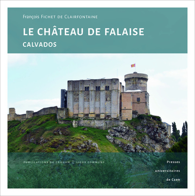 Le château de Falaise, Calvados - une forteresse princière au coeur de l'histoire normande