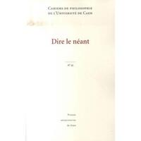 CAHIERS DE PHILOSOPHIE DE L'UNIVERSITE DE CAEN, N 43/2007. DIRE LE NEANT