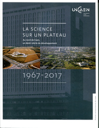 La science sur un plateau - au nord de Caen, un demi-siècle de développement, 1967-2017