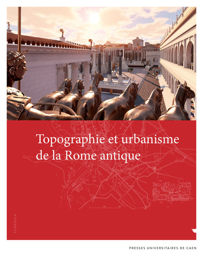 Topographie et urbanisme de la Rome antique - actes du colloque organisé à Caen, 11-13 décembre 2019