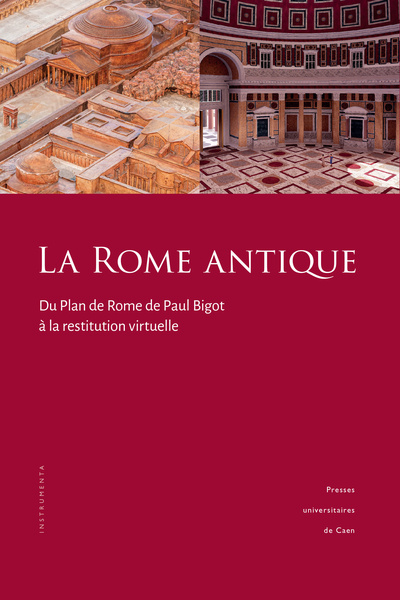 LA ROME ANTIQUE. DU PLAN DE ROME DE PAUL BIGOT A LA RESTITUTION VIRTUELLE