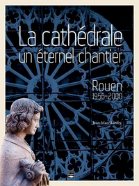 Cathedrale De Rouen, Un Eternel Chantier