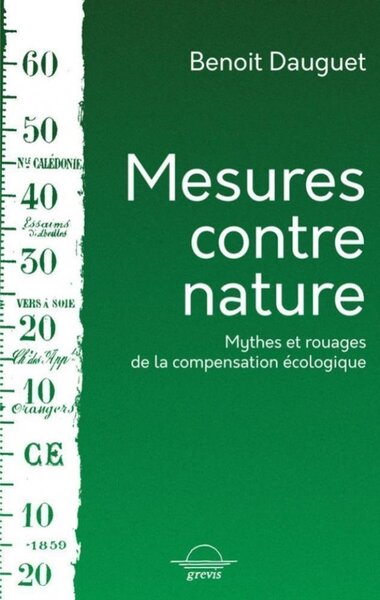 Mesures contre nature - mythes et rouages de la compensation écologique