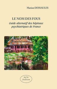 Le nom des fous guide alternatif des hopitaux psychiatriques de france