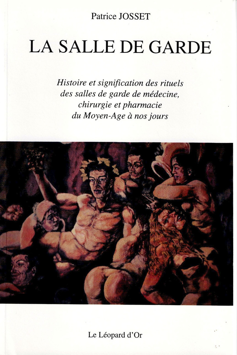 La salle de garde - Histoire et significations des rituels des salles de garde de médecine, chirurgie et pharmacie