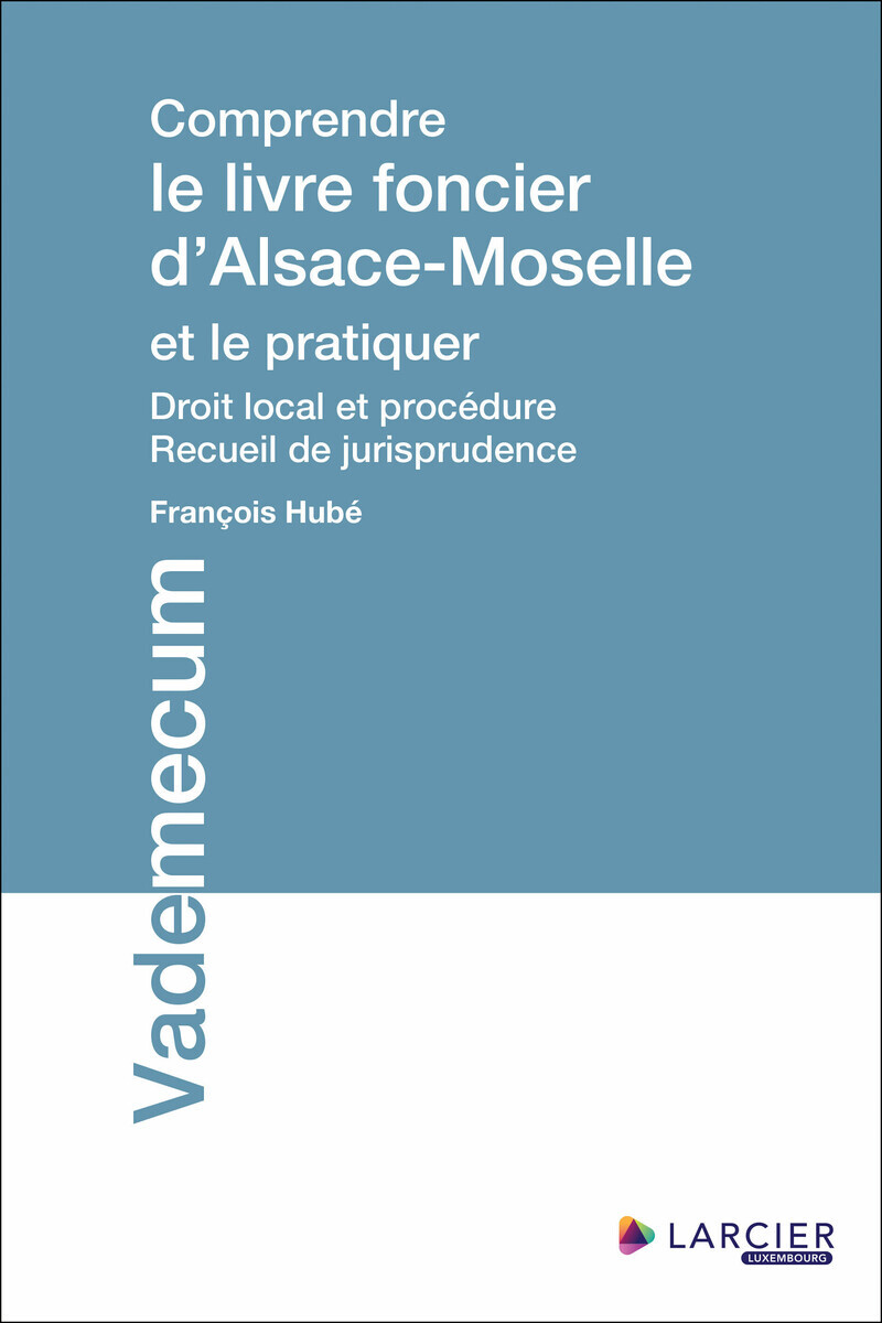 Comprendre le livre foncier d'Alsace-Moselle et le pratiquer - Droit local et procédure