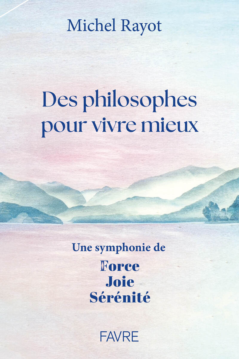 Des philosophes pour vivre mieux - Une symphonie de Force, Joie, Sérénité
